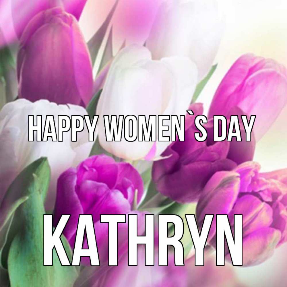 Greetings card с именем, Kathryn happy women`s day весна 1 Greetings with text for free download 